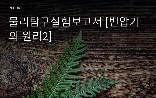 물리탐구실험보고서 [변압기의 원리2]