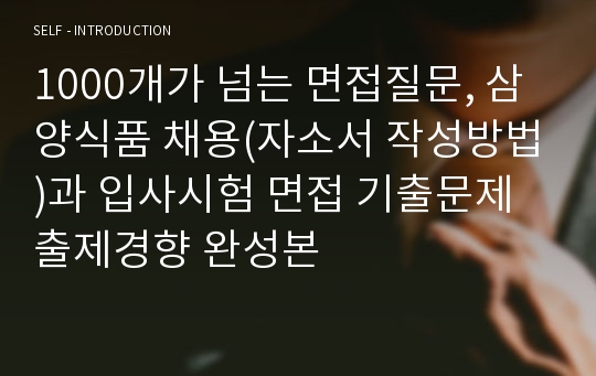 1000개가 넘는 면접질문, 삼양식품 채용(자소서 작성방법)과 입사시험 면접 기출문제 출제경향 완성본