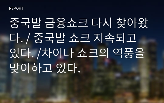 중국발 금융쇼크 다시 찾아왔다. / 중국발 쇼크 지속되고 있다. /차이나 쇼크의 역풍을 맞이하고 있다.