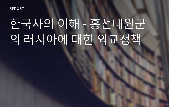 한국사의 이해 - 흥선대원군의 러시아에 대한 외교정책