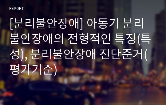 [분리불안장애] 아동기 분리불안장애의 전형적인 특징(특성), 분리불안장애 진단준거(평가기준)