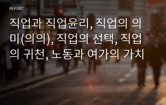 직업과 직업윤리, 직업의 의미(의의), 직업의 선택, 직업의 귀천, 노동과 여가의 가치