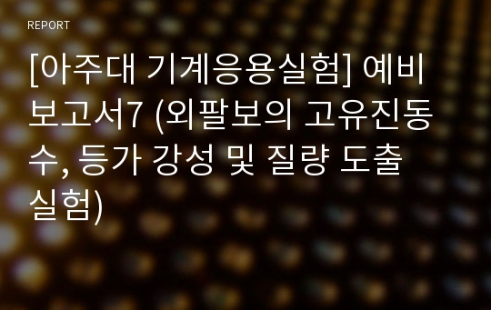 [아주대 기계응용실험] 예비보고서7 (외팔보의 고유진동수, 등가 강성 및 질량 도출 실험)