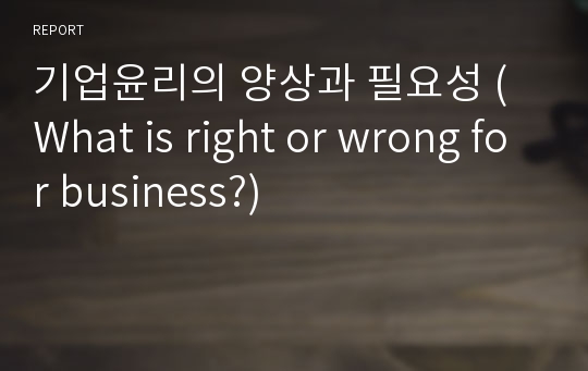 기업윤리의 양상과 필요성 (What is right or wrong for business?)