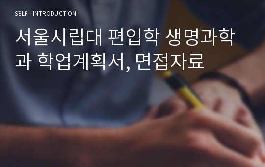 서울시립대 편입학 생명과학과 학업계획서, 면접자료