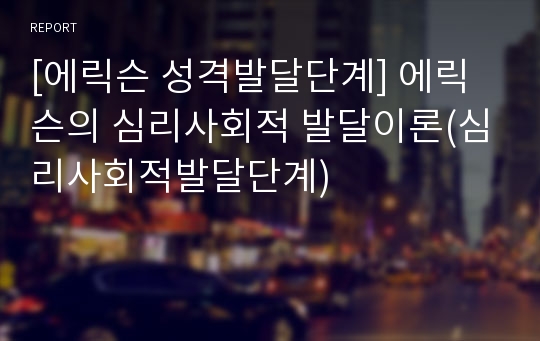 [에릭슨 성격발달단계] 에릭슨의 심리사회적 발달이론(심리사회적발달단계)