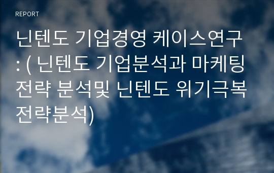 닌텐도 기업경영 케이스연구 : ( 닌텐도 기업분석과 마케팅전략 분석및 닌텐도 위기극복전략분석)