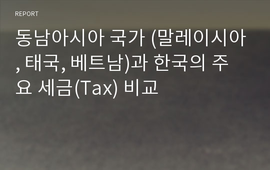 동남아시아 국가 (말레이시아, 태국, 베트남)과 한국의 주요 세금(Tax) 비교