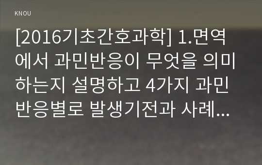 [2016기초간호과학] 1.면역에서 과민반응이 무엇을 의미하는지 설명하고 4가지 과민반응별로 발생기전과 사례 2.종양의 발생단계, 종양의 원인과 인체에 미치는 영향. 종양이 인체에 미치는영향 국소영향 전신영향 3.혈액응고과정의 3단계 발생기전, 심장판막치환술 환자의 와파린(wafarin) 투여와 관련된 간호중재 (기초간호과학)