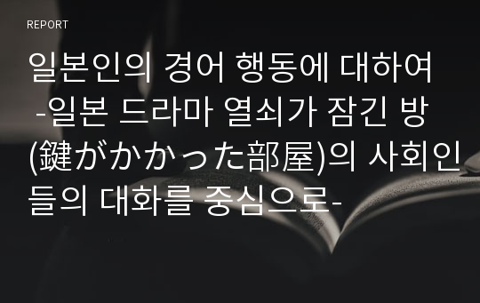 일본인의 경어 행동에 대하여 -일본 드라마 열쇠가 잠긴 방(鍵がかかった部屋)의 사회인들의 대화를 중심으로-