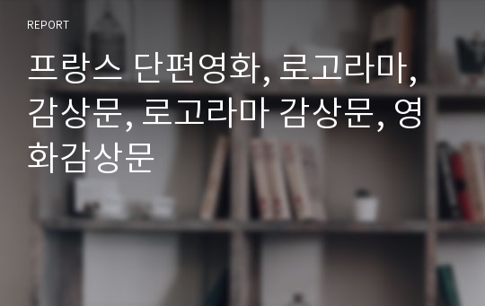 프랑스 단편영화, 로고라마, 감상문, 로고라마 감상문, 영화감상문