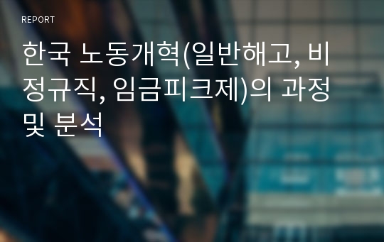 한국 노동개혁(일반해고, 비정규직, 임금피크제)의 과정및 분석