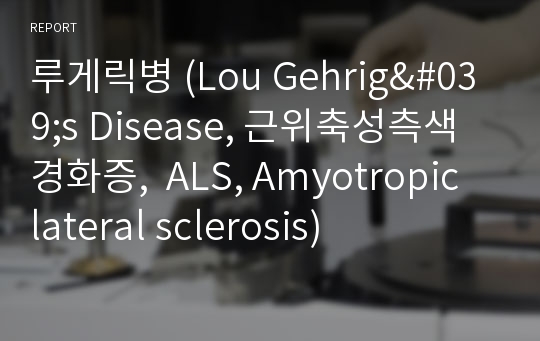 루게릭병 (Lou Gehrig&#039;s Disease, 근위축성측색경화증,  ALS, Amyotropic lateral sclerosis)