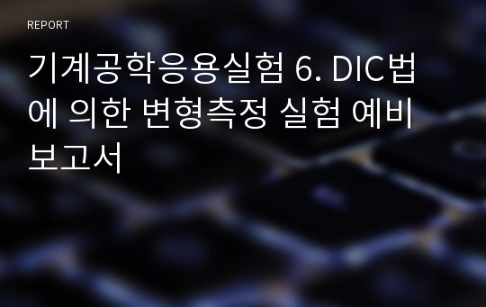 기계공학응용실험 6. DIC법에 의한 변형측정 실험 예비보고서