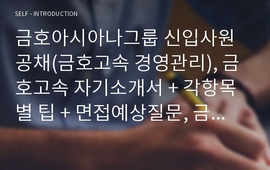 금호아시아나그룹 신입사원공채(금호고속 경영관리), 금호고속 자기소개서 + 각항목별 팁 + 면접예상질문, 금호고속자소서