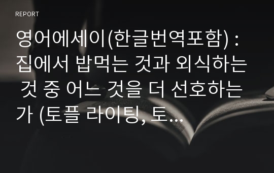 영어에세이(한글번역포함) : 집에서 밥먹는 것과 외식하는 것 중 어느 것을 더 선호하는가 (토플 라이팅, 토익 라이팅, 영어일기)