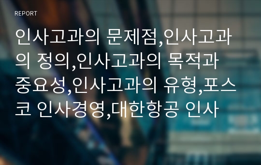 인사고과의 문제점,인사고과의 정의,인사고과의 목적과 중요성,인사고과의 유형,포스코 인사경영,대한항공 인사