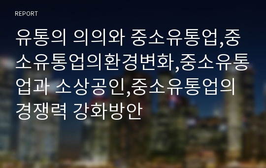 유통의 의의와 중소유통업,중소유통업의환경변화,중소유통업과 소상공인,중소유통업의경쟁력 강화방안