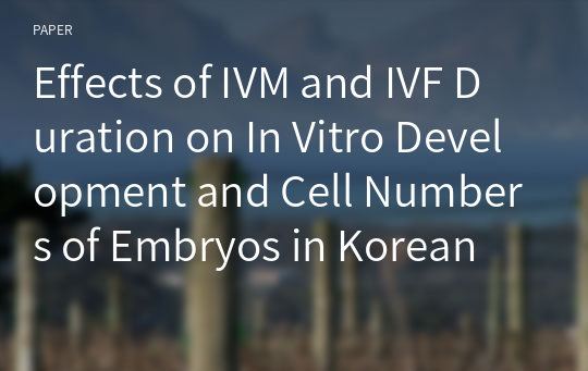 Effects of IVM and IVF Duration on In Vitro Development and Cell Numbers of Embryos in Korean Native Cattle