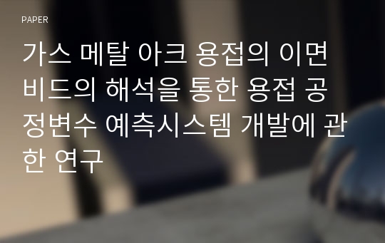 가스 메탈 아크 용접의 이면비드의 해석을 통한 용접 공정변수 예측시스템 개발에 관한 연구