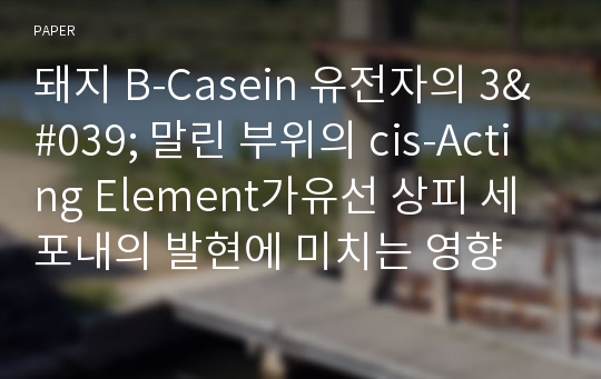 돼지 B-Casein 유전자의 3&#039; 말린 부위의 cis-Acting Element가유선 상피 세포내의 발현에 미치는 영향