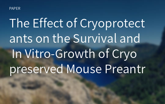 The Effect of Cryoprotectants on the Survival and In Vitro-Growth of Cryopreserved Mouse Preantral Follicles