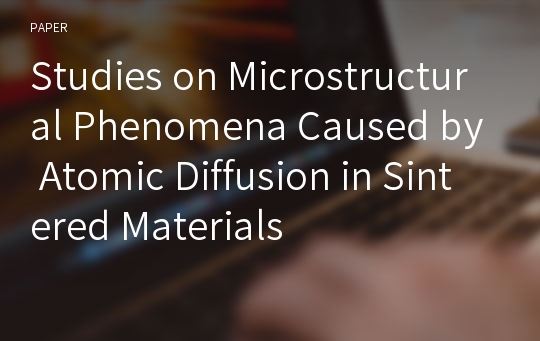 Studies on Microstructural Phenomena Caused by Atomic Diffusion in Sintered Materials