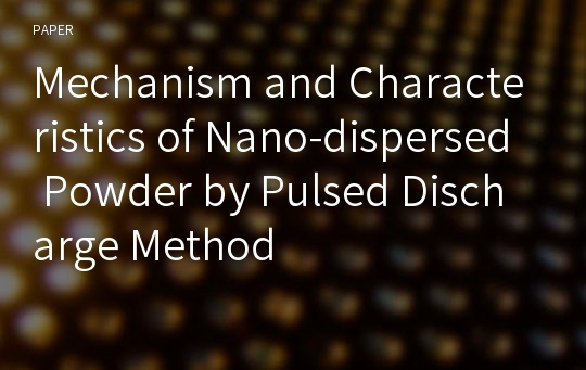 Mechanism and Characteristics of Nano-dispersed Powder by Pulsed Discharge Method