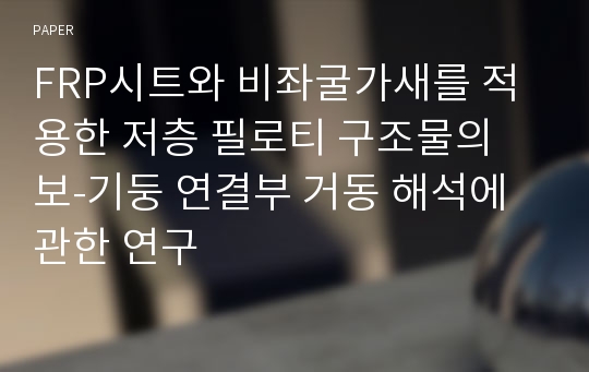 FRP시트와 비좌굴가새를 적용한 저층 필로티 구조물의 보-기둥 연결부 거동 해석에 관한 연구