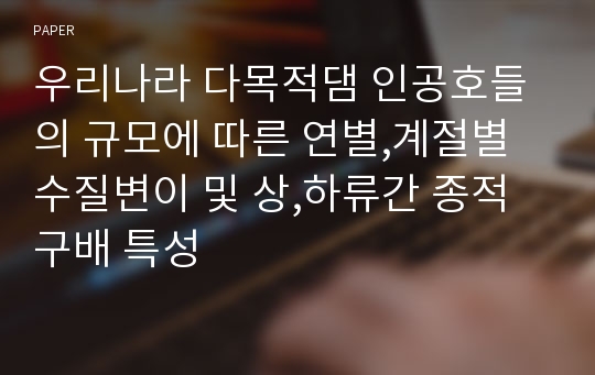 우리나라 다목적댐 인공호들의 규모에 따른 연별,계절별 수질변이 및 상,하류간 종적구배 특성