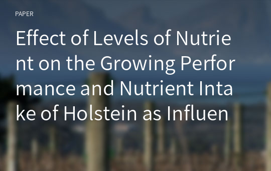 Effect of Levels of Nutrient on the Growing Performance and Nutrient Intake of Holstein as Influenced by Source of Roughage