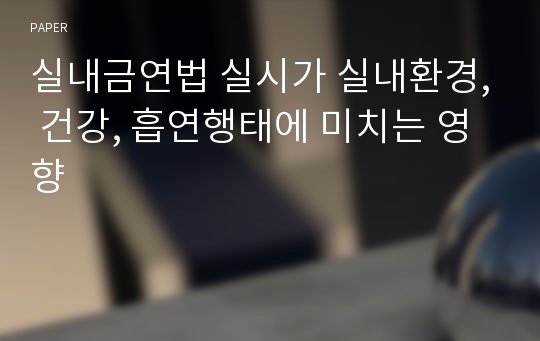 실내금연법 실시가 실내환경, 건강, 흡연행태에 미치는 영향