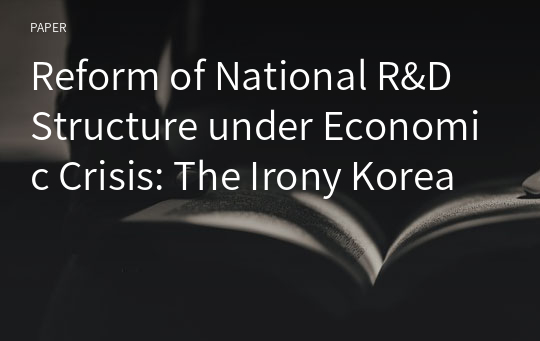 Reform of National R&amp;D Structure under Economic Crisis: The Irony Korea