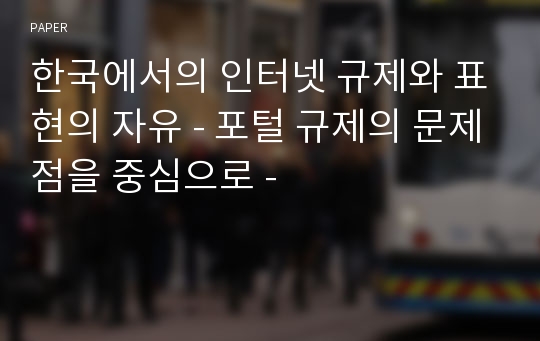 한국에서의 인터넷 규제와 표현의 자유 - 포털 규제의 문제점을 중심으로 -