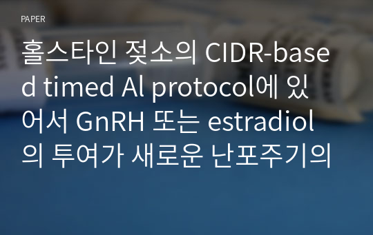 홀스타인 젖소의 CIDR-based timed Al protocol에 있어서 GnRH 또는 estradiol의 투여가 새로운 난포주기의 발생, 난포발육 및 수태율에 미치는 영향