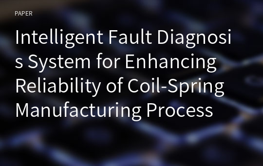 Intelligent Fault Diagnosis System for Enhancing Reliability of Coil-Spring Manufacturing Process