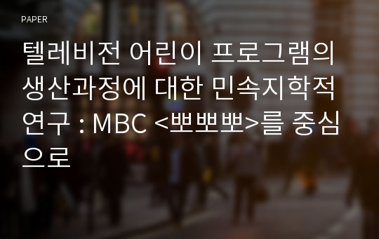 텔레비전 어린이 프로그램의 생산과정에 대한 민속지학적 연구 : MBC &amp;lt;뽀뽀뽀&amp;gt;를 중심으로