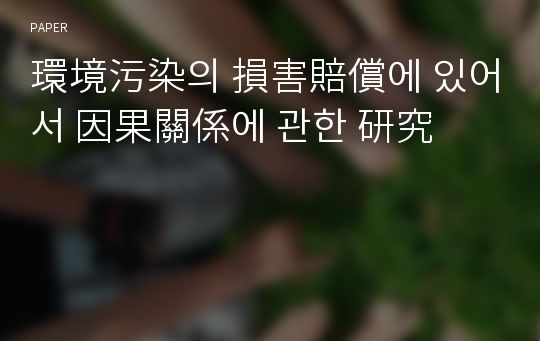 環境污染의 損害賠償에 있어서 因果關係에 관한 研究