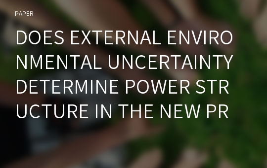 DOES EXTERNAL ENVIRONMENTAL UNCERTAINTY DETERMINE POWER STRUCTURE IN THE NEW PRODUCT DEVELOPMENT PROCESS? THE ROLE OF NEW PRODUCT DEVELOPMENT DURATION