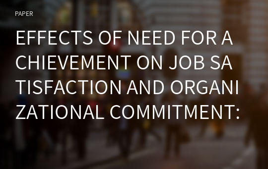 EFFECTS OF NEED FOR ACHIEVEMENT ON JOB SATISFACTION AND ORGANIZATIONAL COMMITMENT: EXPLORING THE MODERATING INFLUENCE OF ROLE CLARITY