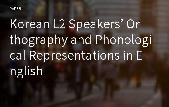 Korean L2 Speakers’ Orthography and Phonological Representations in English