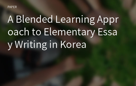 A Blended Learning Approach to Elementary Essay Writing in Korea