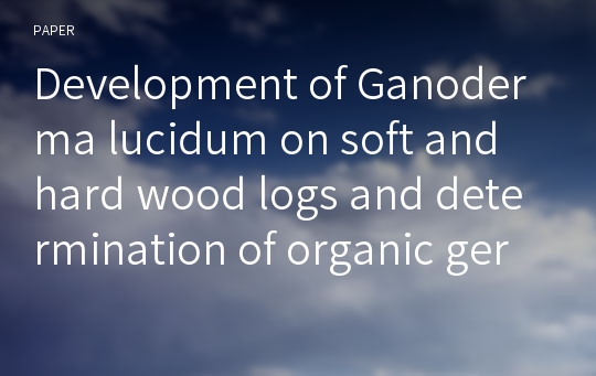 Development of Ganoderma lucidum on soft and hard wood logs and determination of organic germanium and ganoderic acid content of the fruiting body produced