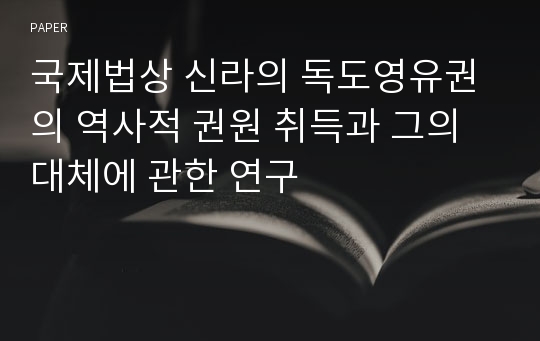 국제법상 신라의 독도영유권의 역사적 권원 취득과 그의 대체에 관한 연구