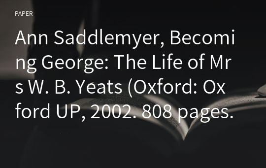 Ann Saddlemyer, Becoming George: The Life of Mrs W. B. Yeats (Oxford: Oxford UP, 2002. 808 pages.)