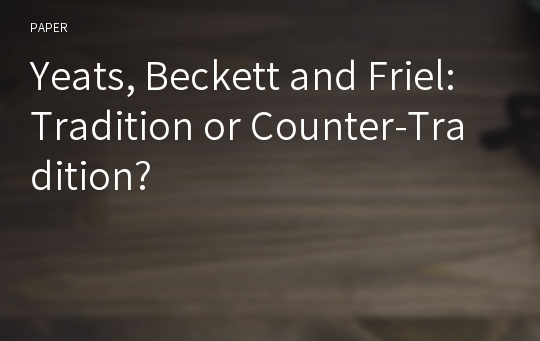 Yeats, Beckett and Friel: Tradition or Counter-Tradition?