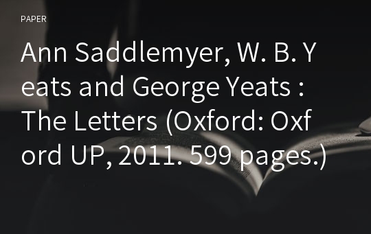 Ann Saddlemyer, W. B. Yeats and George Yeats : The Letters (Oxford: Oxford UP, 2011. 599 pages.)