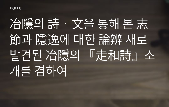 冶隱의 詩‧文을 통해 본 志節과 隱逸에 대한 論辨 새로 발견된 冶隱의 『走和詩』소개를 겸하여