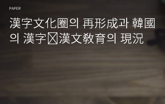 漢字文化圈의 再形成과 韓國의 漢字․漢文敎育의 現況