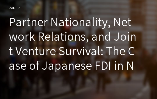 Partner Nationality, Network Relations, and Joint Venture Survival: The Case of Japanese FDI in North America